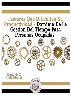 cover image of Factores Que Dificultan Su Productividad--Dominio De La Gestión Del Tiempo Para Personas Ocupadas (Serie de 2 Audiolibros)